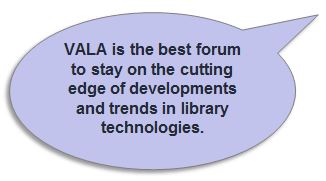 VALA is the best forum to stay on the cutting edge of developments and trends in library technologies.