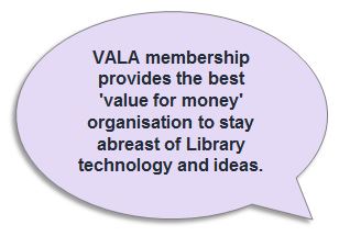 VALA membership provides the best 'value for money' organisation to stay abreast of Library technology and ideas.
